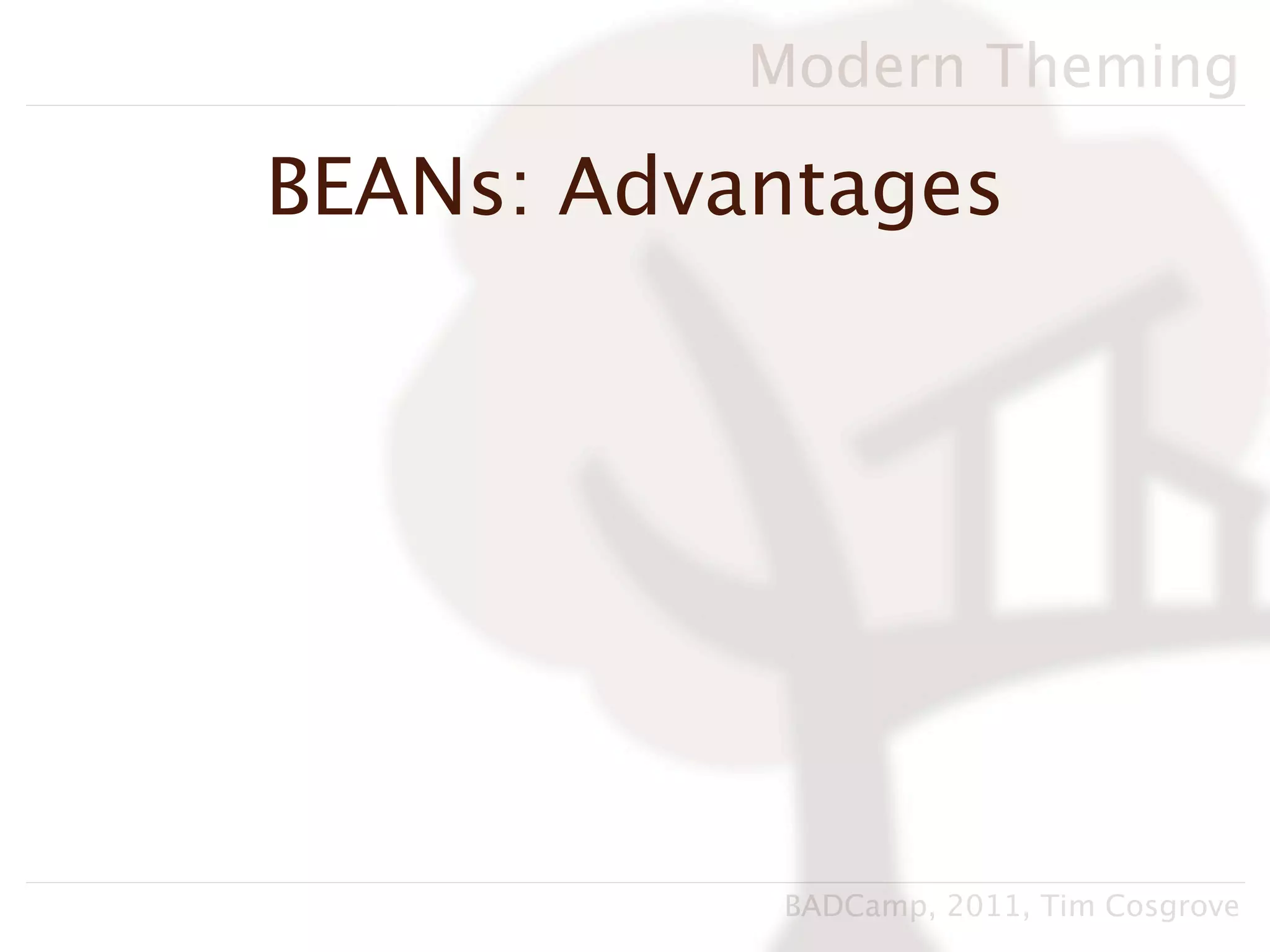 Modern Theming

BEANs: Advantages




            BADCamp, 2011, Tim Cosgrove
 