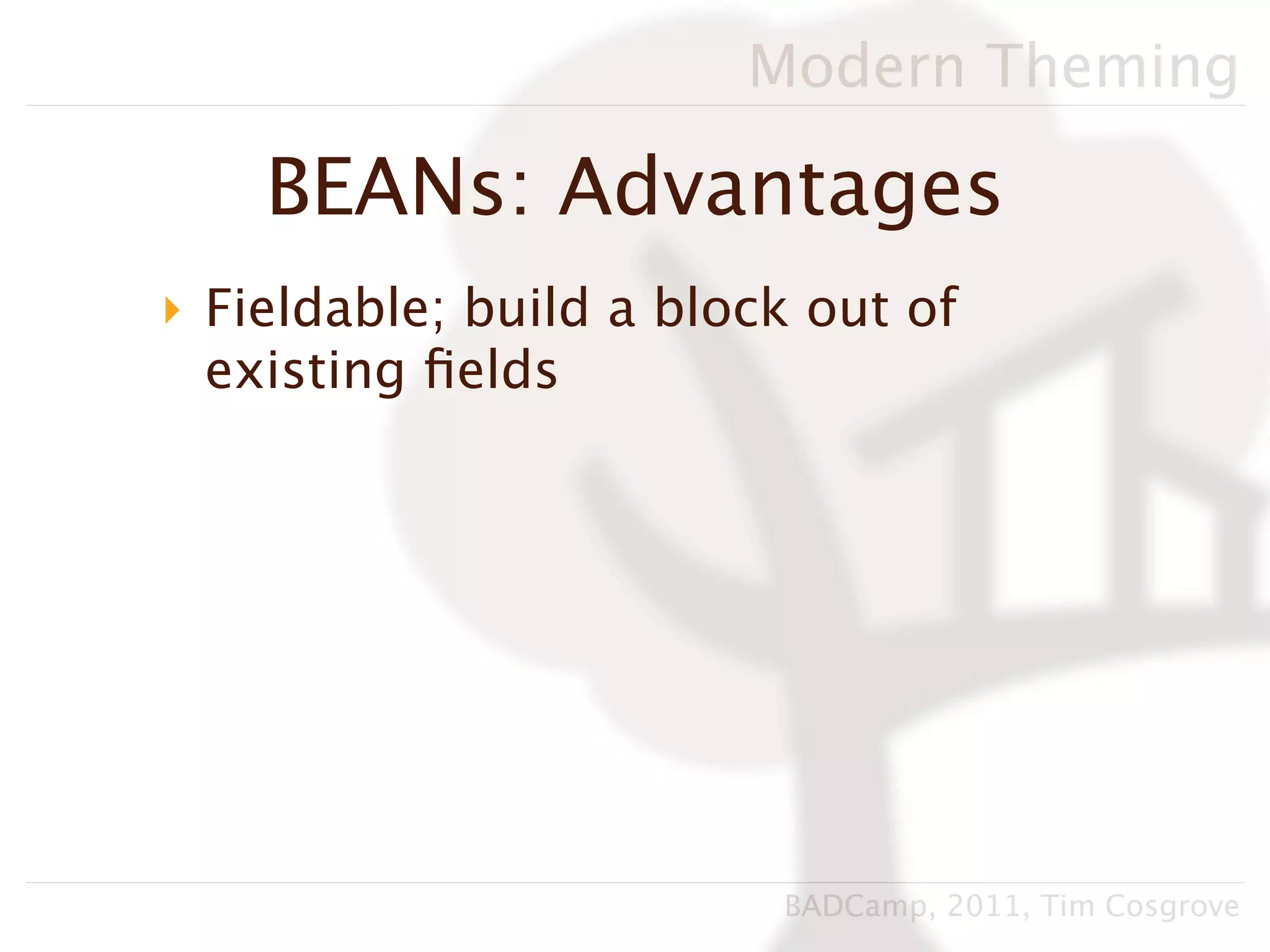 Modern Theming

    BEANs: Advantages
‣ Fieldable; build a block out of
  existing ﬁelds




                         BADCamp, 2011, Tim Cosgrove
 