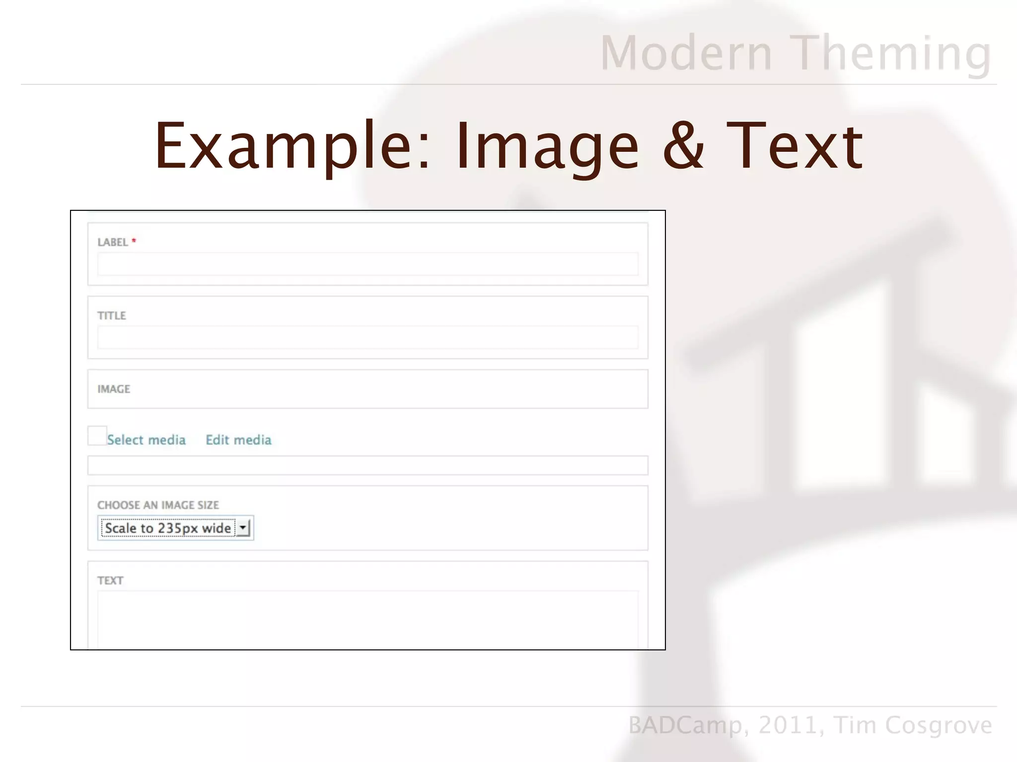 Modern Theming

Example: Image & Text




              BADCamp, 2011, Tim Cosgrove
 