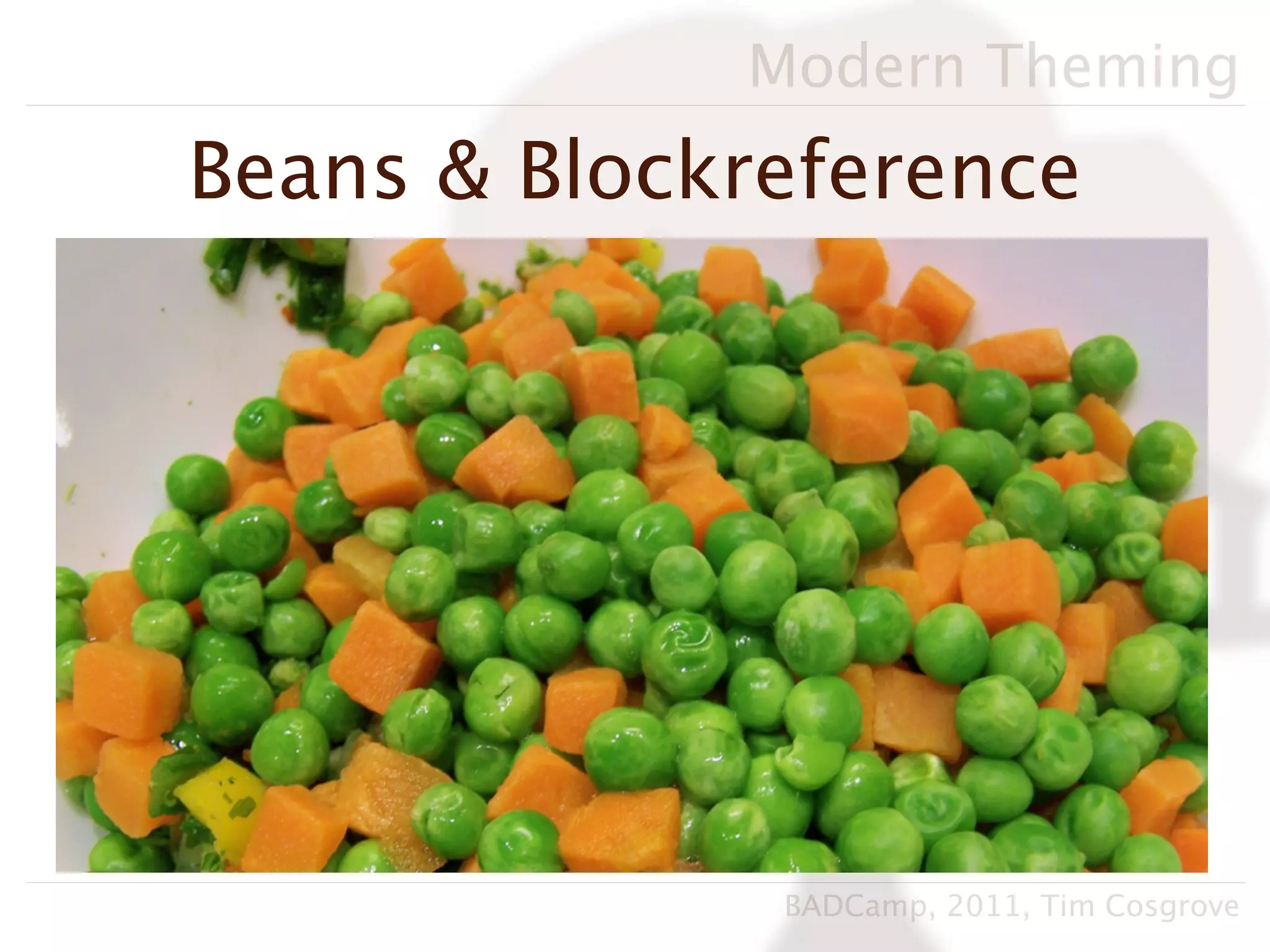 Modern Theming
Beans & Blockreference




              BADCamp, 2011, Tim Cosgrove
 