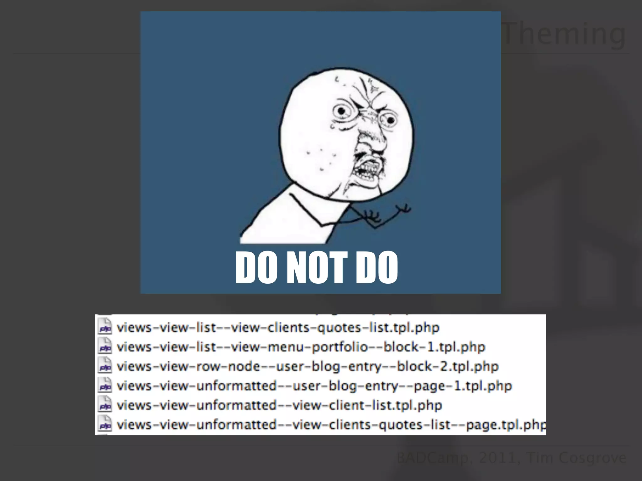 Modern Theming




DO NOT DO



        BADCamp, 2011, Tim Cosgrove
 