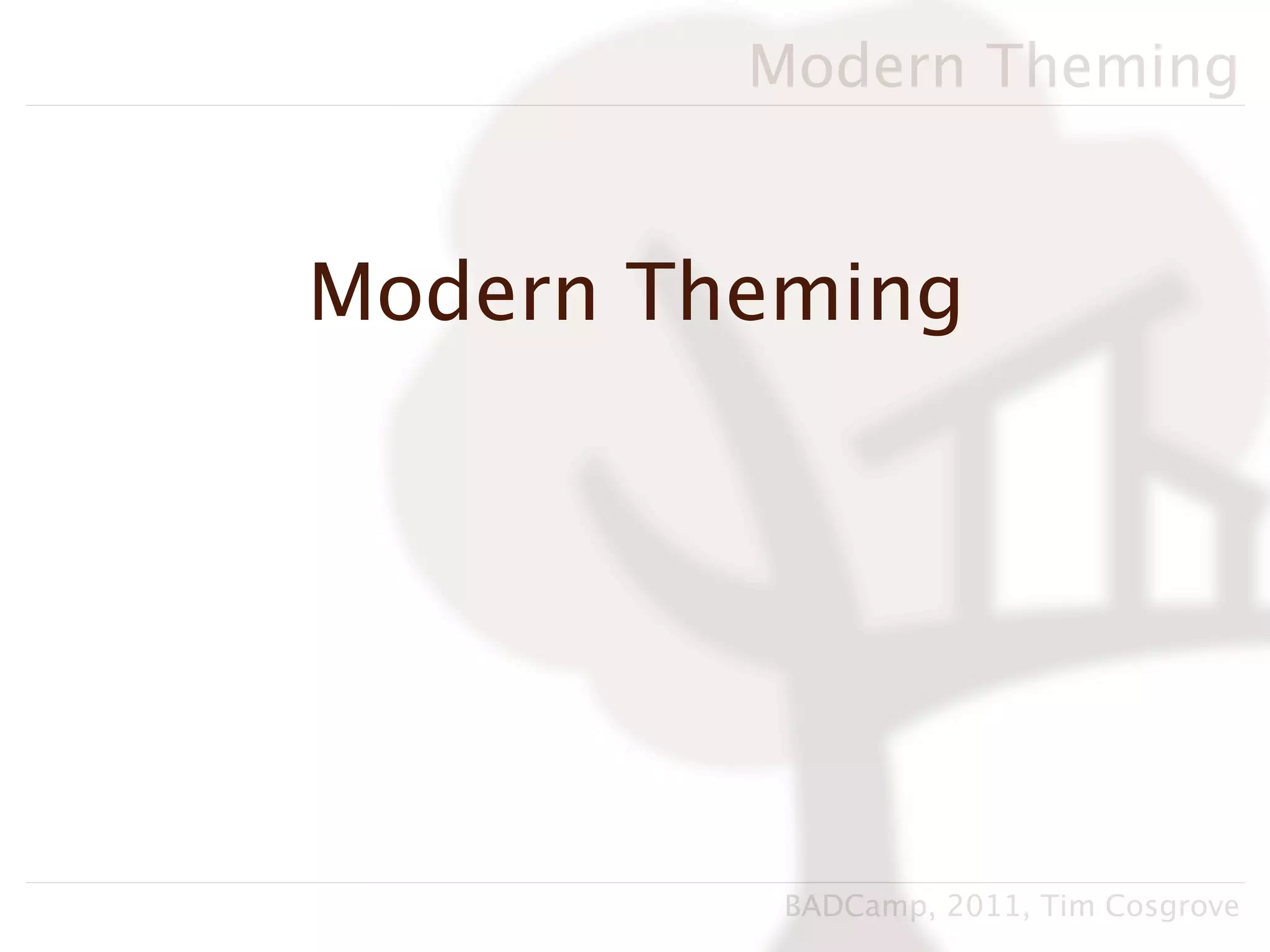 Modern Theming


Modern Theming




          BADCamp, 2011, Tim Cosgrove
 