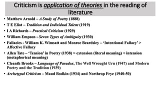 Criticism is application of theories in the reading of
literature
• Matthew Arnold – A Study of Poetry (1888)
• T E Eliot ...