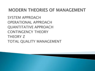 SYSTEM APPROACH
OPERATIONAL APPROACH
QUANTITATIVE APPROACH
CONTINGENCY THEORY
THEORY Z
TOTAL QUALITY MANAGEMENT
 