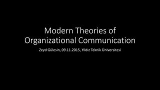 Modern Theories of
Organizational Communication
Zeyd Gülesin, 09.11.2015, Yıldız Teknik Üniversitesi
 
