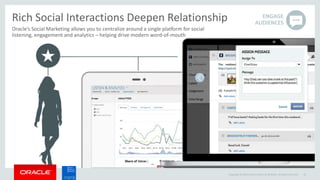 Copyright © 2014 Oracle and/or its affiliates. All rights reserved. 32
Rich Social Interactions Deepen Relationship ENGAGE
AUDIENCES
Oracle’s Social Marketing allows you to centralize around a single platform for social
listening, engagement and analytics – helping drive modern word-of-mouth
 