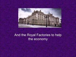 And the Royal Factories to help
the economy
 