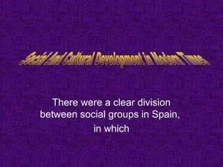 There were a clear division
between social groups in Spain,
in which
 