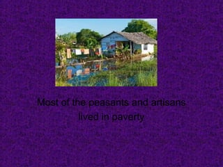 Most of the peasants and artisans
lived in paverty
 
