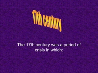 The 17th century was a period of
crisis in which:
 