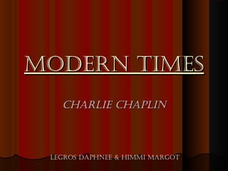 Modern TiMes
Charlie Chaplin

leGros daphnée & hiMMi MarGoT

 