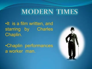 •It is a film written, and
starring by        Charles
Chaplin.

•Chaplin performances
a worker man.
 