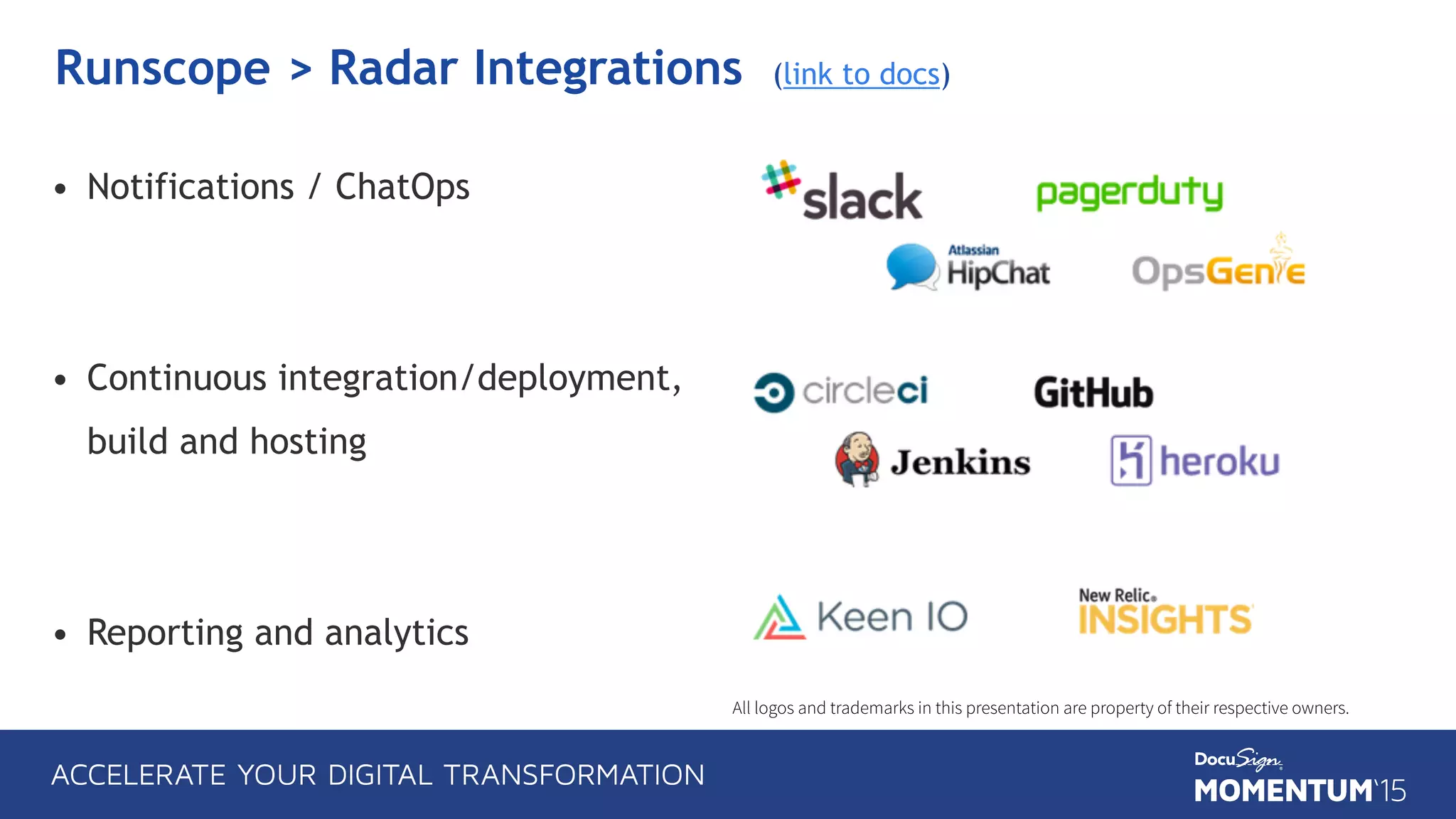 Runscope > Radar Integrations (link to docs)
• Notifications / ChatOps 
 
• Continuous integration/deployment, 
build and hosting 
 
• Reporting and analytics
All logos and trademarks in this presentation are property of their respective owners.
 