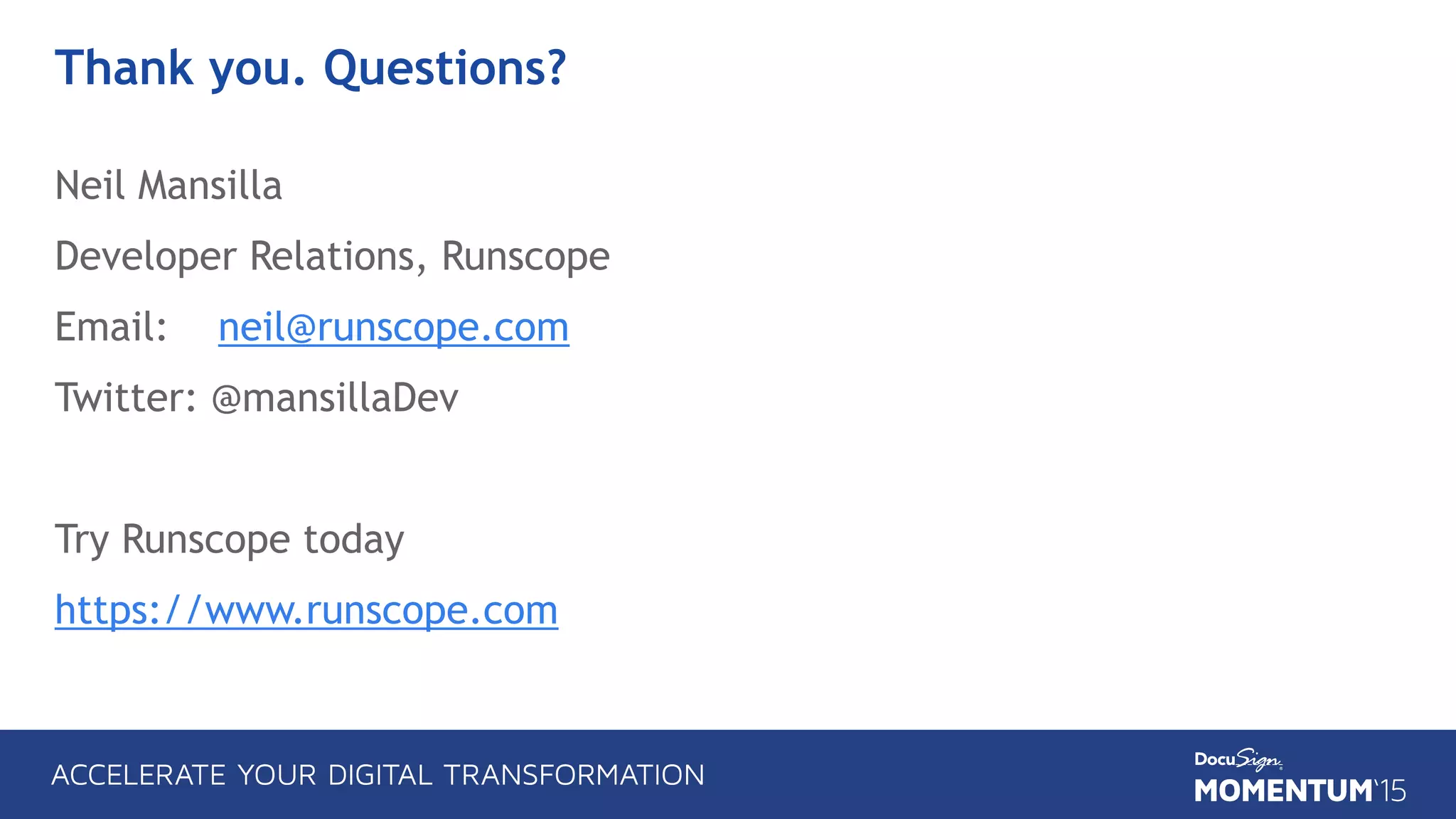 Thank you. Questions?
Neil Mansilla
Developer Relations, Runscope
Email: neil@runscope.com
Twitter: @mansillaDev
Try Runscope today
https://www.runscope.com
 