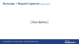 { live demo }
Runscope > Request Captures (link to docs)
 