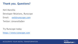 Thank you. Questions?
Neil Mansilla
Developer Relations, Runscope
Email: neil@runscope.com
Twitter: @mansillaDev
Try Runscope today
https://www.runscope.com
 