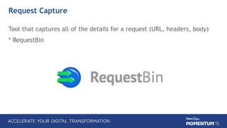 Request Capture
Tool that captures all of the details for a request (URL, headers, body)
* RequestBin
 