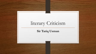 literary Criticism
Sir Tariq Usman
 