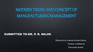 MODERN TREND AND CONCEPT OF
MANUFACTURING MANAGEMENT
SUBMITTED TO-DR. P. R. MAJHI
 