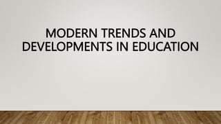 MODERN TRENDS AND
DEVELOPMENTS IN EDUCATION
 