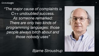 2525
“The major cause of complaints is
C++ undoubted success.
As someone remarked:
There are only two kinds of
programming languages: those
people always bitch about and
those nobody uses”
Bjarne Stroustrup
 