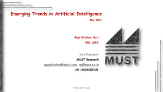 © 2020 MUST India
Gopi Krishna Nuti
MS, MBA
Vice President
MUST Research
ngopikrishna@gmail.com, vp@must.co.in
+91-9036005121
Emerging Trends in Artificial Intelligence
Mar 2021
 