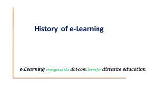 History of e-Learning




e-Learning emerges as the dot-com term for distance education
 