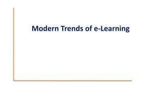 Modern Trends of e-Learning
 