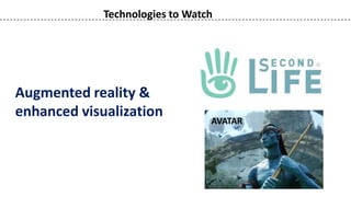 Technologies to Watch




Augmented reality &
enhanced visualization
                                 AVATAR
 