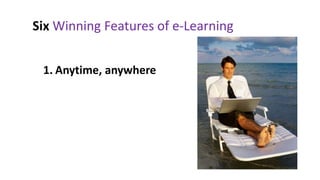 Six Winning Features of e-Learning


 1. Anytime, anywhere
 