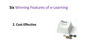 Six Winning Features of e-Learning


 1. Anytime, anywhere
 2. Cost Effective
 