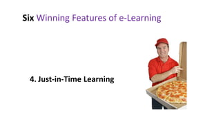 Six Winning Features of e-Learning


 1. Anytime, anywhere
 2. Cost Effective
 3. Global Reach
 4. Just-in-Time Learning
 5. Personalization
 6. Collaboration and Interactivity
 
