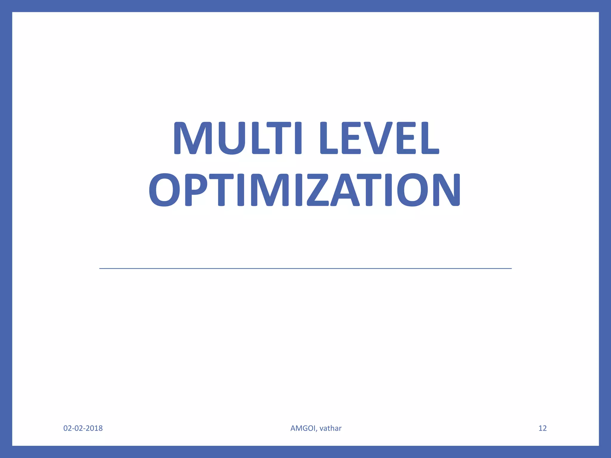MULTI LEVEL
OPTIMIZATION
02-02-2018 AMGOI, vathar 12
 