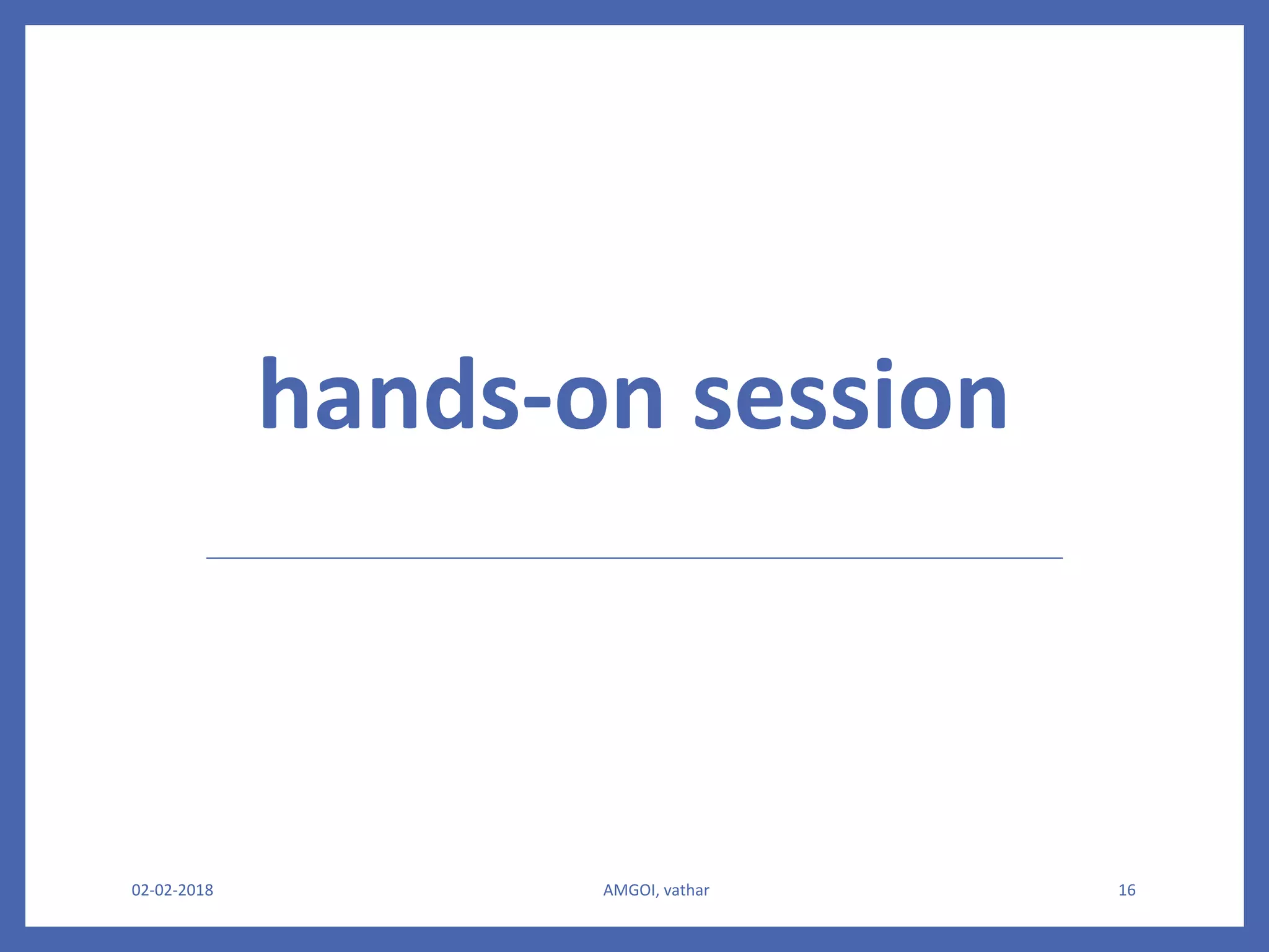 hands-on session
02-02-2018 AMGOI, vathar 16
 