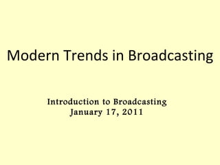 Modern Trends in Broadcasting

     Introduction to Broadcasting
          January 17, 2011
 