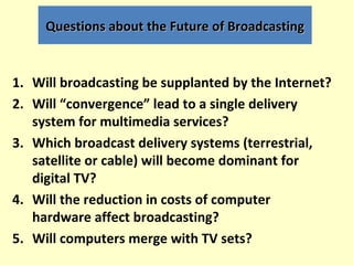 Questions about the Future of Broadcasting


1. Will broadcasting be supplanted by the Internet?
2. Will “convergence” lea...