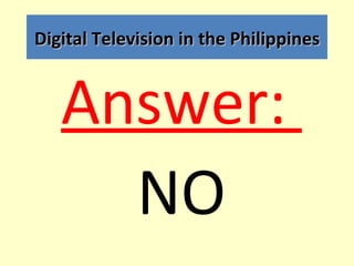 Digital Television in the Philippines



   Answer:
     NO
 