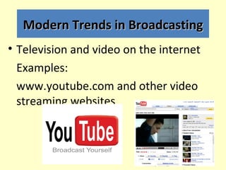 Modern Trends in Broadcasting
• Television and video on the internet
  Examples:
  www.youtube.com and other video
  strea...