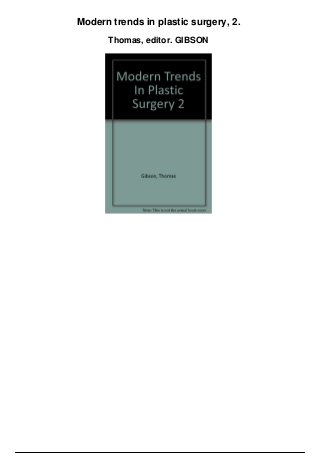 Modern trends in plastic surgery, 2.
Thomas, editor. GIBSON
 