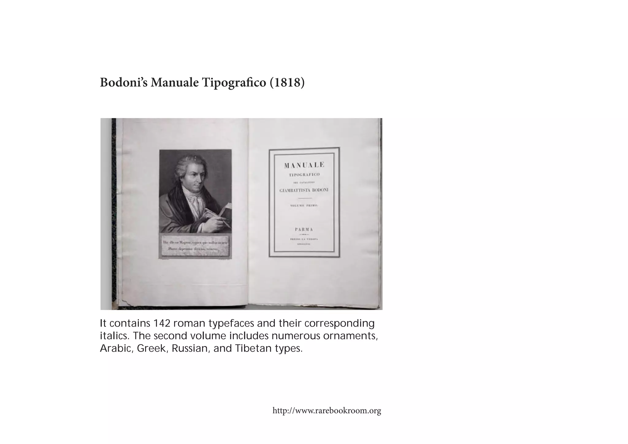 Bodoni’s Manuale Tipografico (1818)

It contains 142 roman typefaces and their corresponding
italics. The second volume includes numerous ornaments,
Arabic, Greek, Russian, and Tibetan types.

http://www.rarebookroom.org

 
