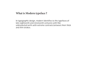 What is Modern typeface ?
In typographic design, modern identifies to the typefaces of
late eighteenth and nineteenth cent...