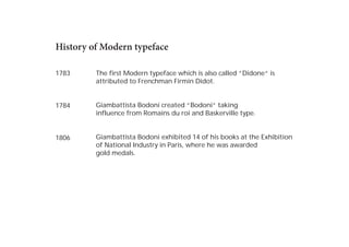 History of Modern typeface
1783

The first Modern typeface which is also called “Didone“ is
attributed to Frenchman Firmin...
