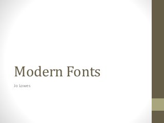 Modern Fonts
Jo Lowes
 