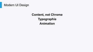 Modern UI Design
Content, not Chrome
Typographie
Animation

 