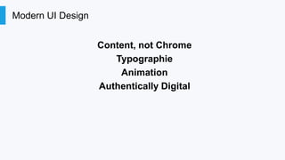 Modern UI Design
Content, not Chrome
Typographie
Animation
Authentically Digital

 