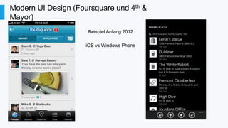 Modern UI Design (Foursquare und 4th &
Mayor)
Beispiel Anfang 2012
iOS vs Windows Phone

 
