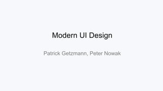 Modern UI Design
Patrick Getzmann, Peter Nowak

 