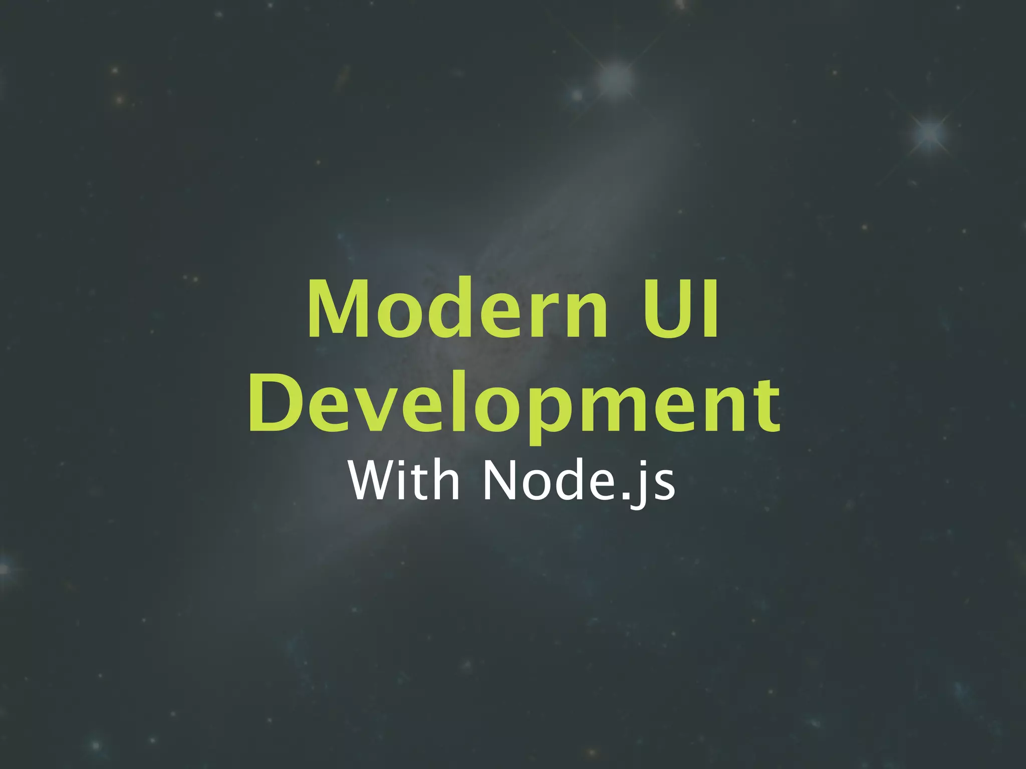 Modern UI
Development
With Node.js
 