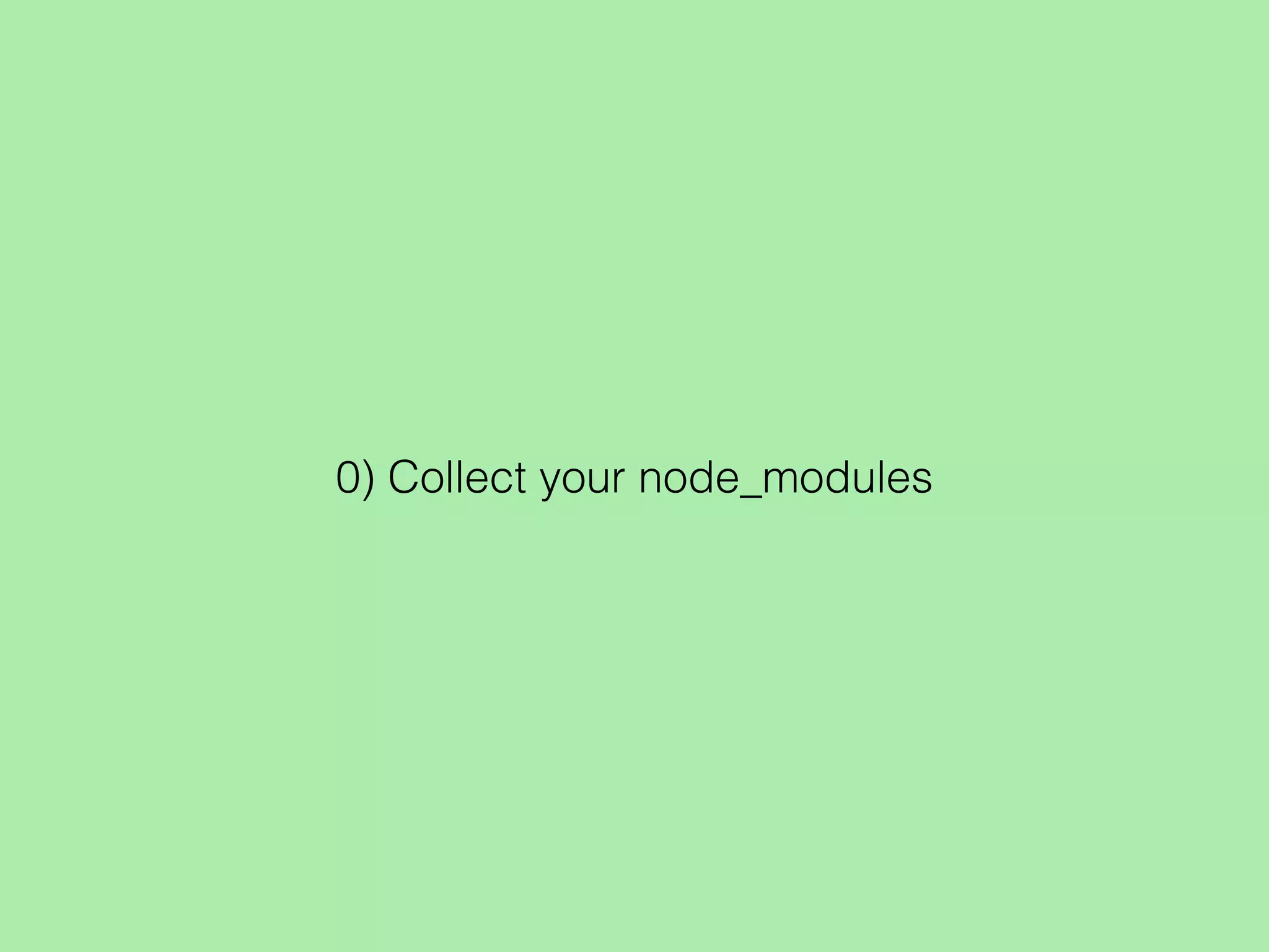 0) Collect your node_modules
 