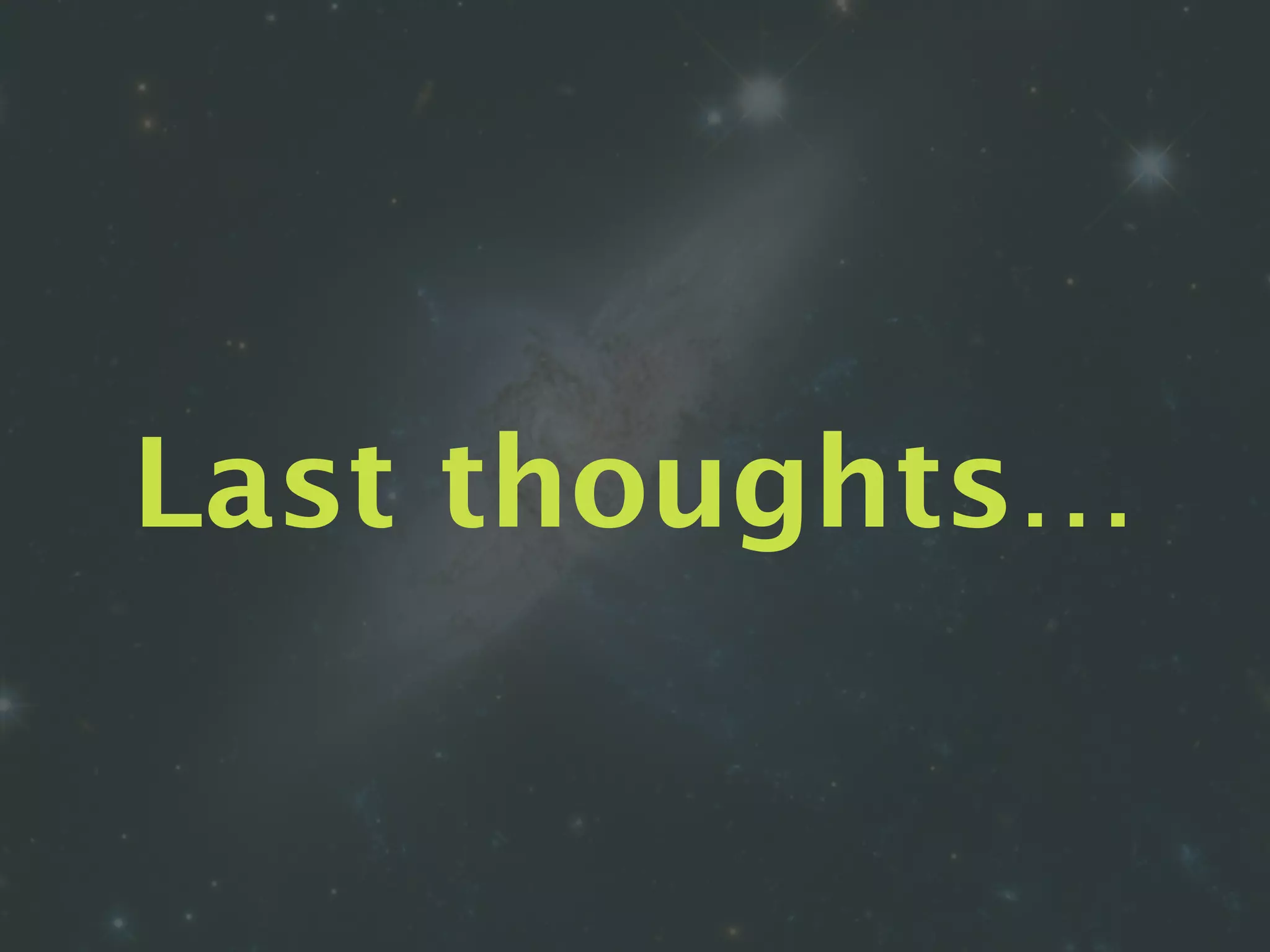 Last thoughts…
 